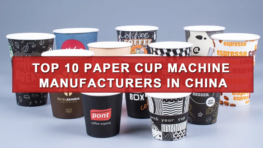 China Top 10 Paper Cup Machine Manufacturers | 2026 Buyer Guide